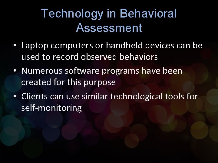 Technology in Behavioral Assessment • Laptop computers or handheld devices can be used to