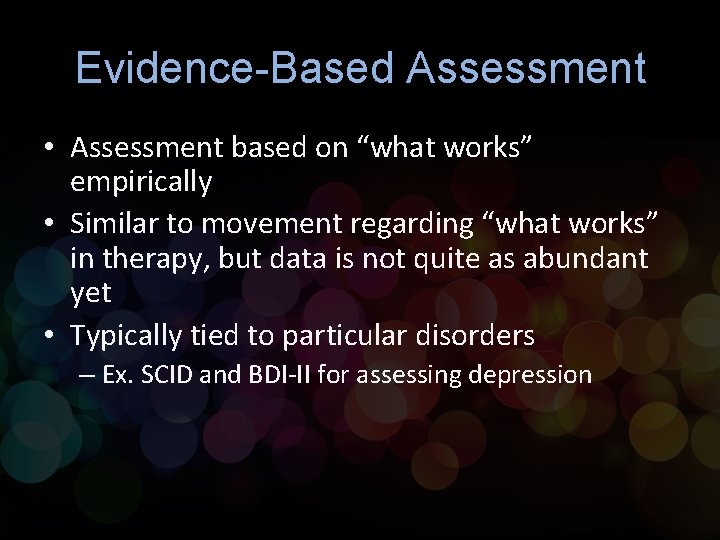 Evidence-Based Assessment • Assessment based on “what works” empirically • Similar to movement regarding