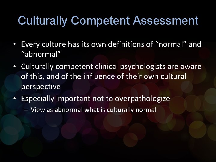 Culturally Competent Assessment • Every culture has its own definitions of “normal” and “abnormal”