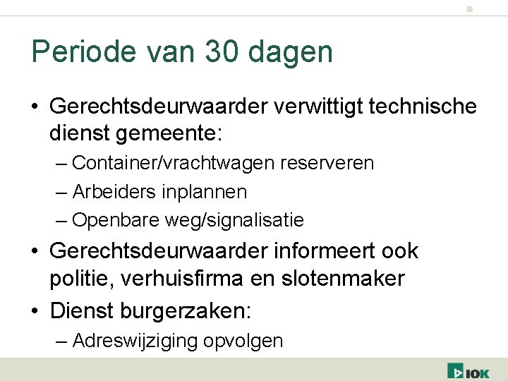 Periode van 30 dagen • Gerechtsdeurwaarder verwittigt technische dienst gemeente: – Container/vrachtwagen reserveren –