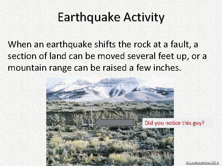 Earthquake Activity When an earthquake shifts the rock at a fault, a section of