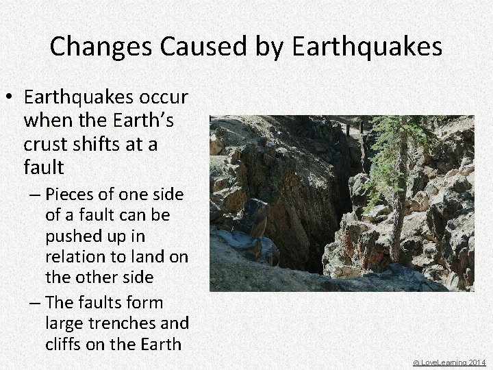 Changes Caused by Earthquakes • Earthquakes occur when the Earth’s crust shifts at a