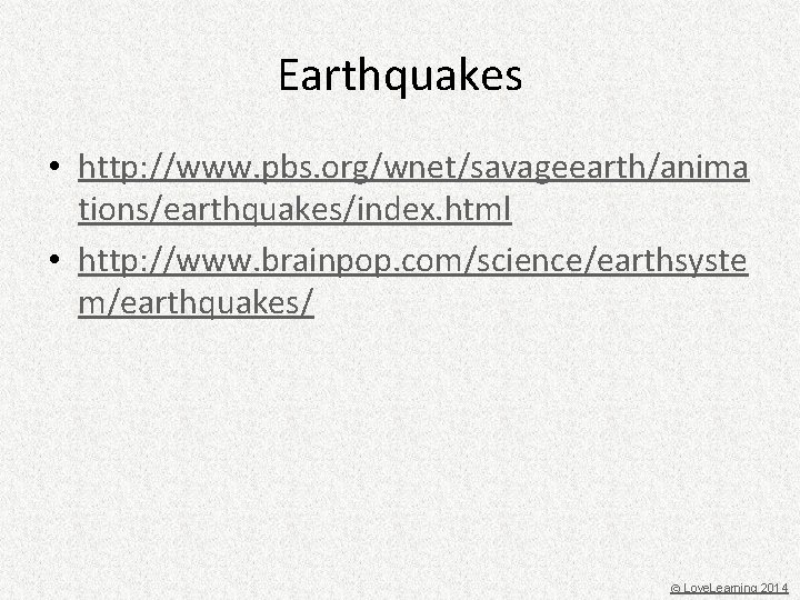 Earthquakes • http: //www. pbs. org/wnet/savageearth/anima tions/earthquakes/index. html • http: //www. brainpop. com/science/earthsyste m/earthquakes/