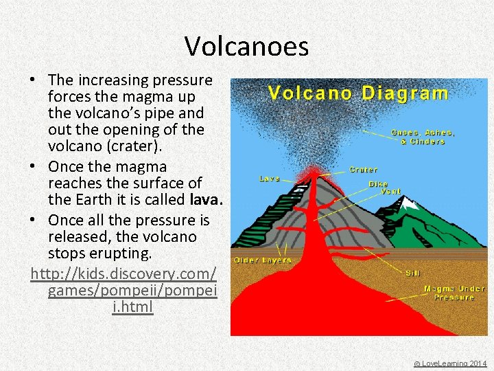Volcanoes • The increasing pressure forces the magma up the volcano’s pipe and out