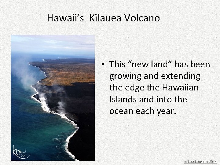 Hawaii’s Kilauea Volcano • This “new land” has been growing and extending the edge