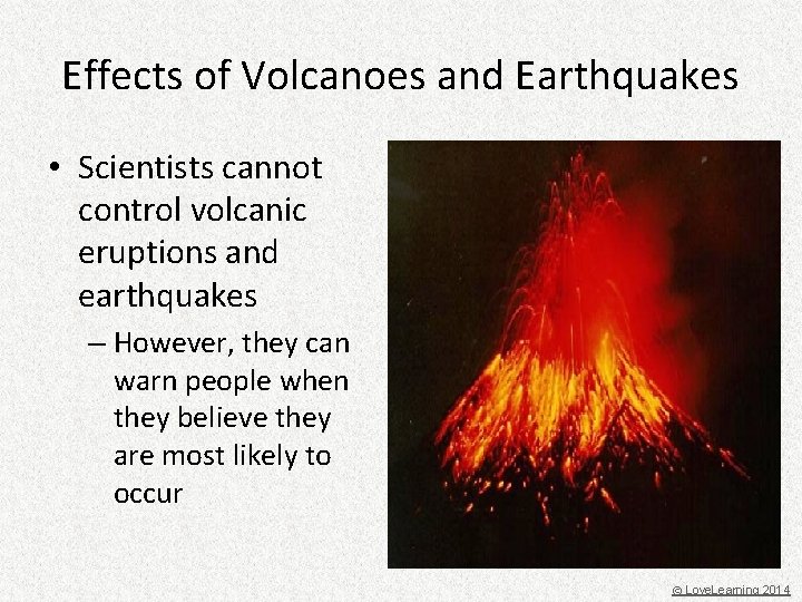 Effects of Volcanoes and Earthquakes • Scientists cannot control volcanic eruptions and earthquakes –