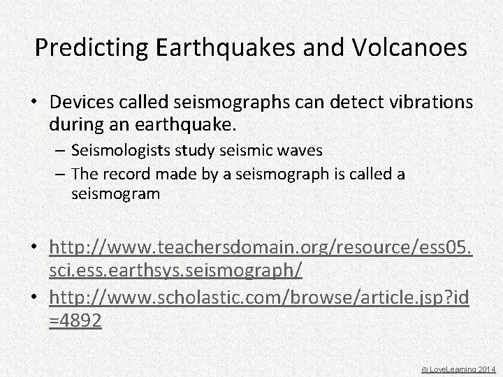 Predicting Earthquakes and Volcanoes • Devices called seismographs can detect vibrations during an earthquake.