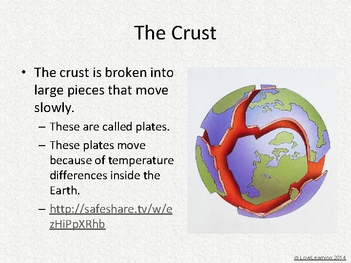 The Crust • The crust is broken into large pieces that move slowly. –