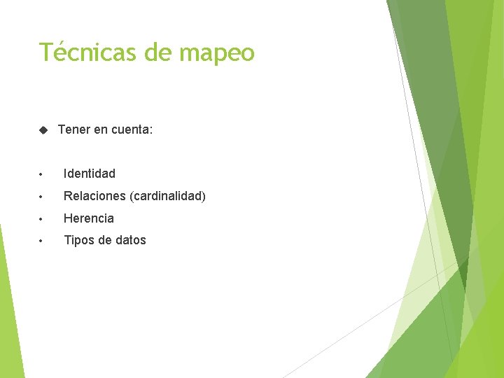 Técnicas de mapeo Tener en cuenta: • Identidad • Relaciones (cardinalidad) • Herencia •