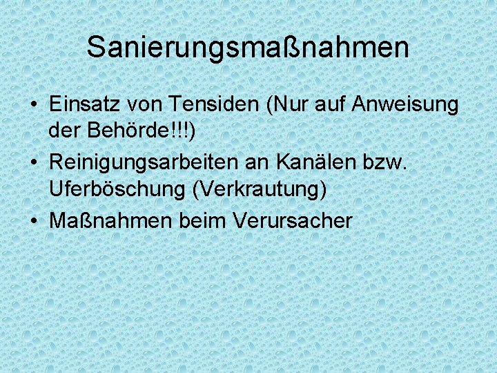 Sanierungsmaßnahmen • Einsatz von Tensiden (Nur auf Anweisung der Behörde!!!) • Reinigungsarbeiten an Kanälen