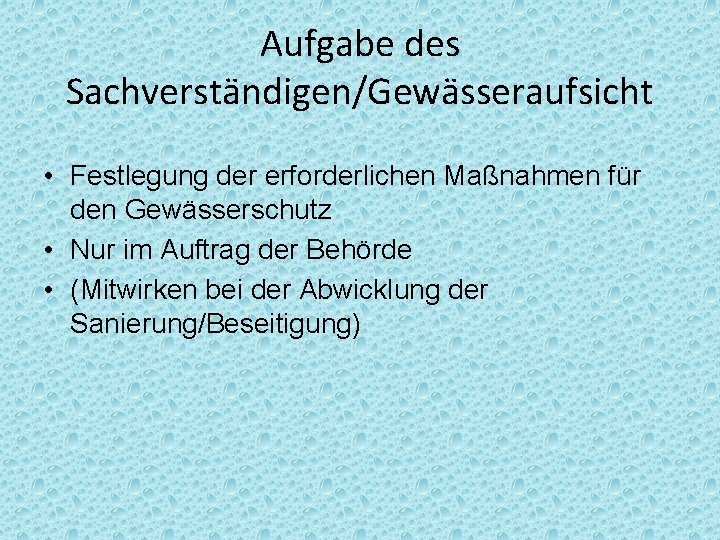 Aufgabe des Sachverständigen/Gewässeraufsicht • Festlegung der erforderlichen Maßnahmen für den Gewässerschutz • Nur im