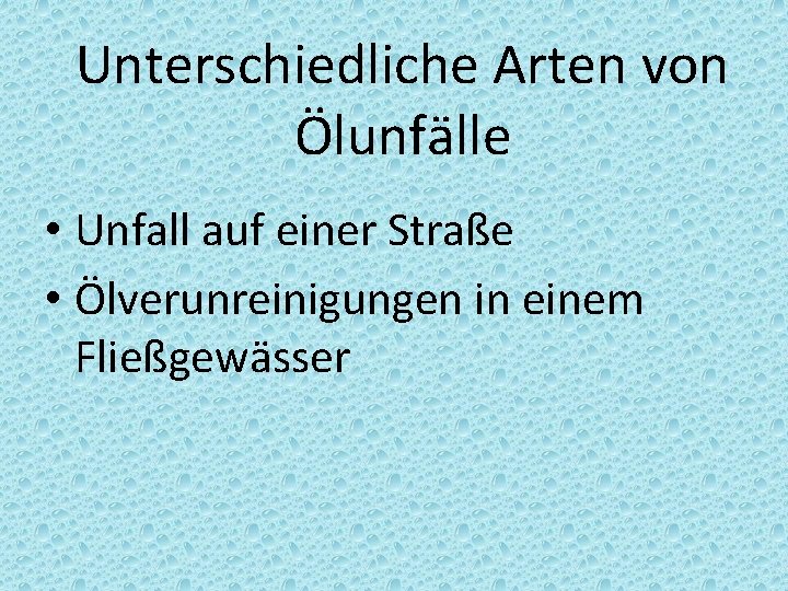 Unterschiedliche Arten von Ölunfälle • Unfall auf einer Straße • Ölverunreinigungen in einem Fließgewässer