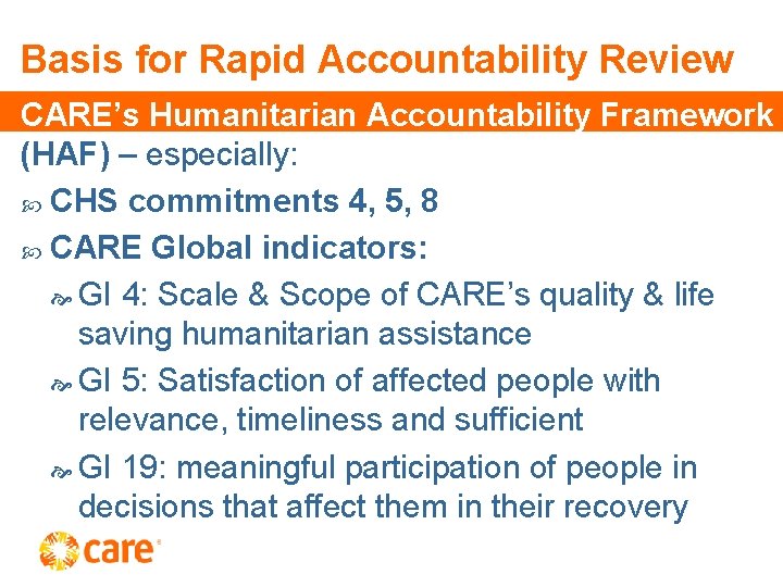 Basis for Rapid Accountability Review CARE’s Humanitarian Accountability Framework (HAF) – especially: CHS commitments