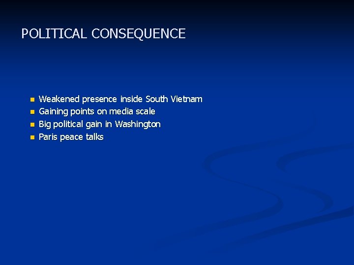 POLITICAL CONSEQUENCE n n Weakened presence inside South Vietnam Gaining points on media scale