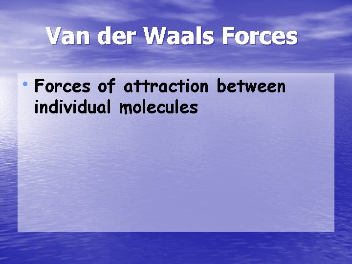 Van der Waals Forces • Forces of attraction between individual molecules 