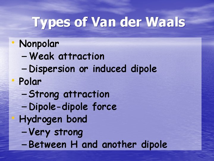 Types of Van der Waals • Nonpolar – Weak attraction – Dispersion or induced