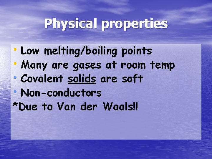 Physical properties • Low melting/boiling points • Many are gases at room temp •