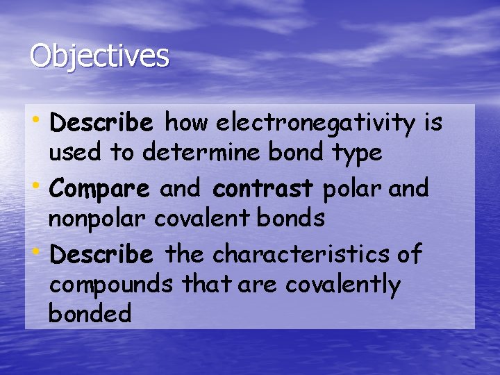 Objectives • Describe how electronegativity is used to determine bond type • Compare and