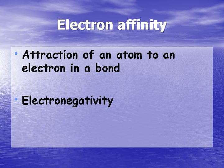 Electron affinity • Attraction of an atom to an electron in a bond •