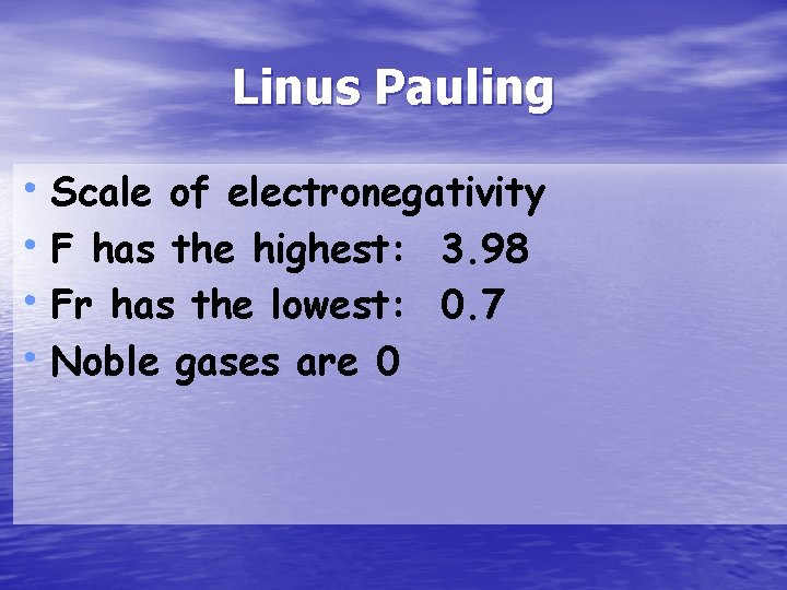 Linus Pauling • Scale of electronegativity • F has the highest: 3. 98 •