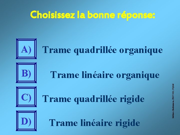 A) Trame quadrillée organique B) Trame linéaire organique C) Trame quadrillée rigide D) Trame