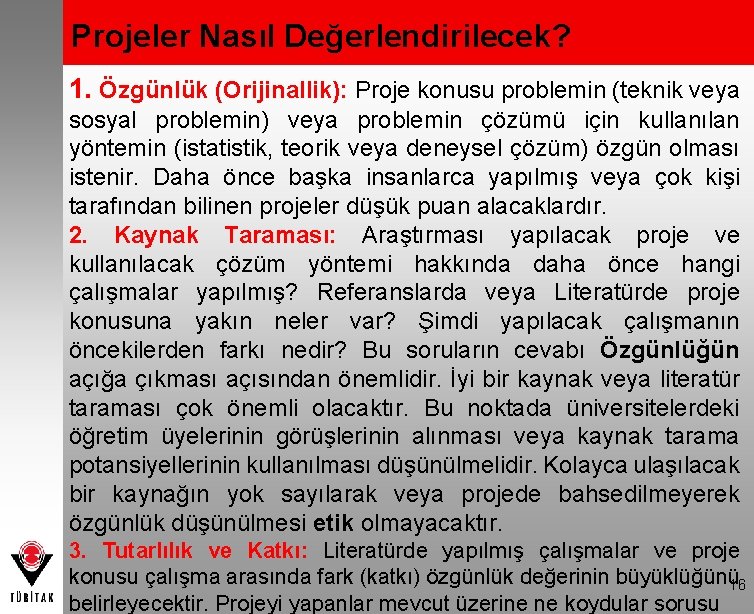 Projeler Nasıl Değerlendirilecek? 1. Özgünlük (Orijinallik): Proje konusu problemin (teknik veya sosyal problemin) veya