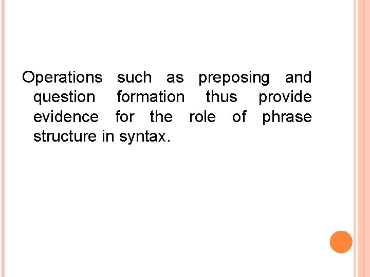 Operations such as preposing and question formation thus provide evidence for the role of