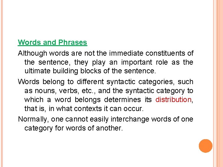 Words and Phrases Although words are not the immediate constituents of the sentence, they
