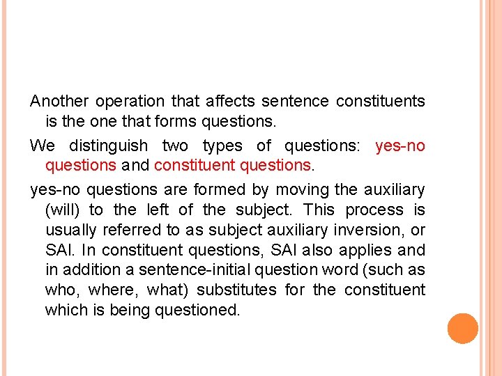 Another operation that affects sentence constituents is the one that forms questions. We distinguish