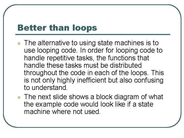 Better than loops l l The alternative to using state machines is to use