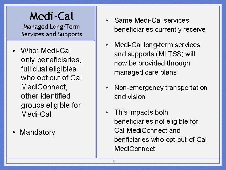 Medi-Cal Managed Long-Term Services and Supports • Who: Medi-Cal only beneficiaries, full dual eligibles
