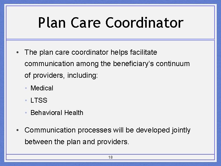 Plan Care Coordinator • The plan care coordinator helps facilitate communication among the beneficiary’s