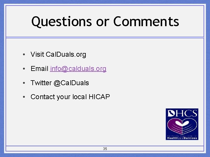 Questions or Comments • Visit Cal. Duals. org • Email info@calduals. org • Twitter