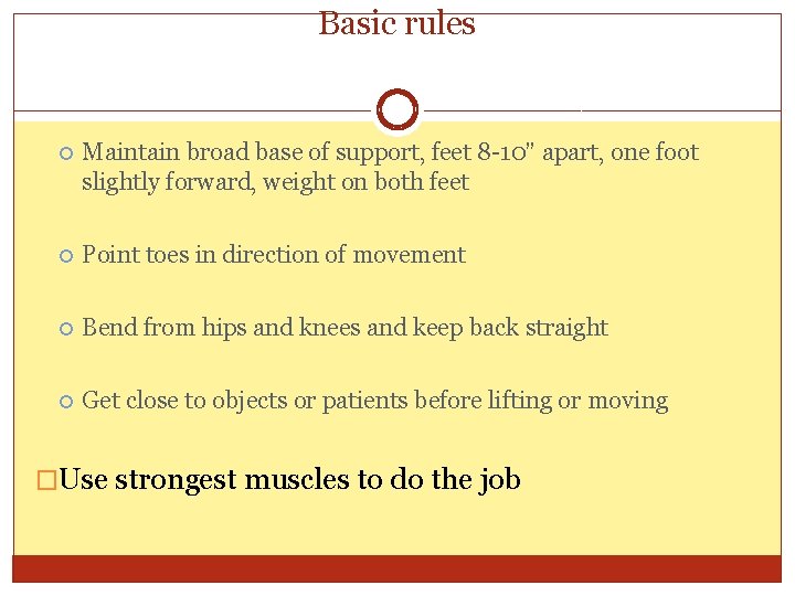 Basic rules Maintain broad base of support, feet 8 -10” apart, one foot slightly