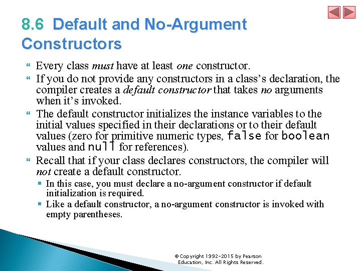 8. 6 Default and No-Argument Constructors Every class must have at least one constructor.