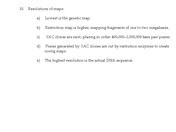 10. Resolutions of maps: a) Lowest is the genetic map. b) Restriction map is