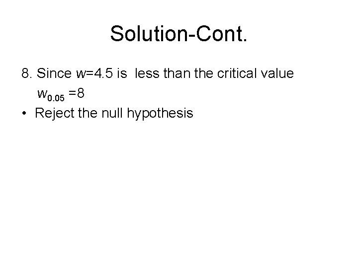 Solution-Cont. 8. Since w=4. 5 is less than the critical value w 0. 05