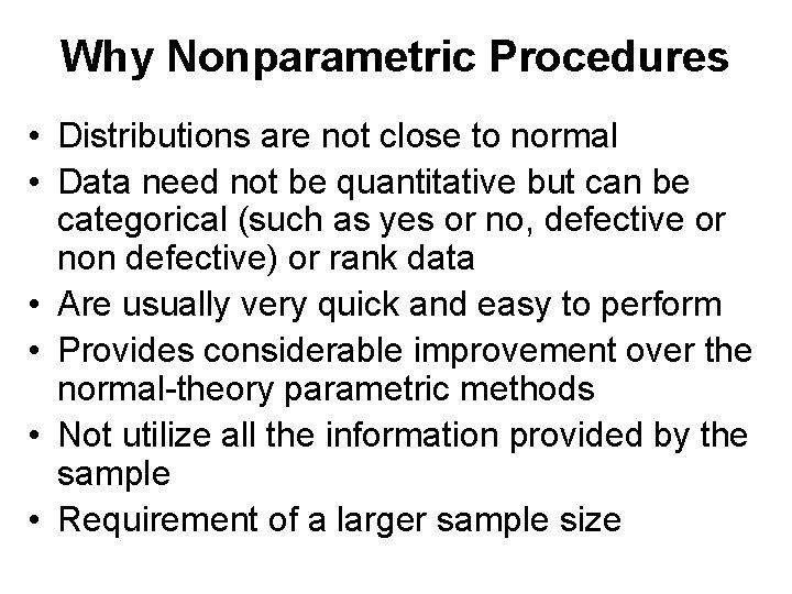 Why Nonparametric Procedures • Distributions are not close to normal • Data need not