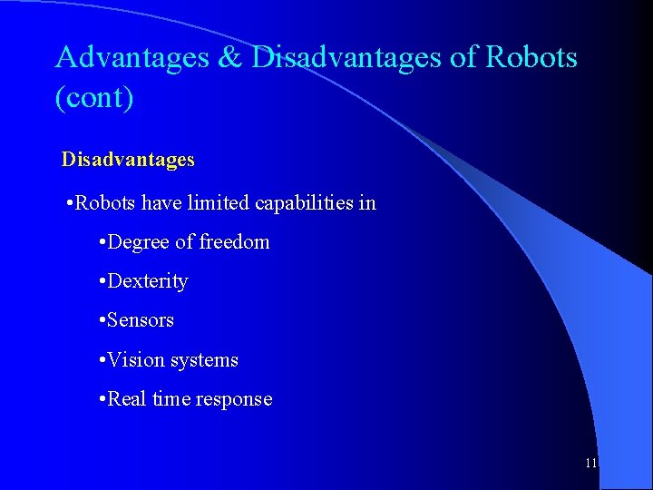 Advantages & Disadvantages of Robots (cont) Disadvantages • Robots have limited capabilities in •