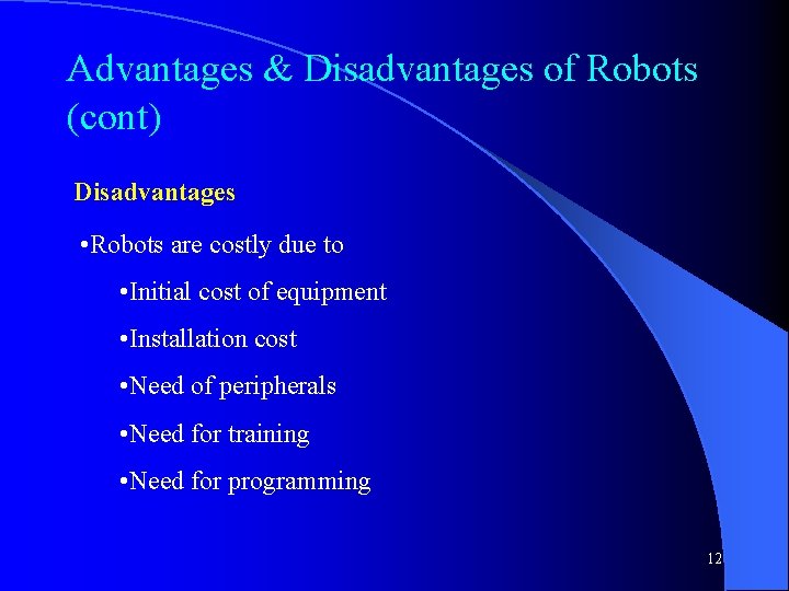 Advantages & Disadvantages of Robots (cont) Disadvantages • Robots are costly due to •