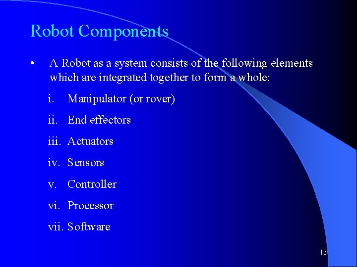 Robot Components • A Robot as a system consists of the following elements which