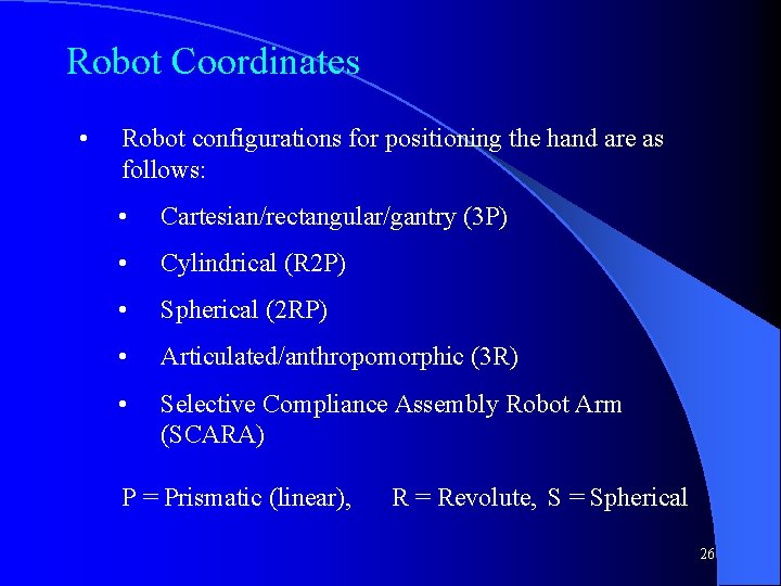Robot Coordinates • Robot configurations for positioning the hand are as follows: • Cartesian/rectangular/gantry