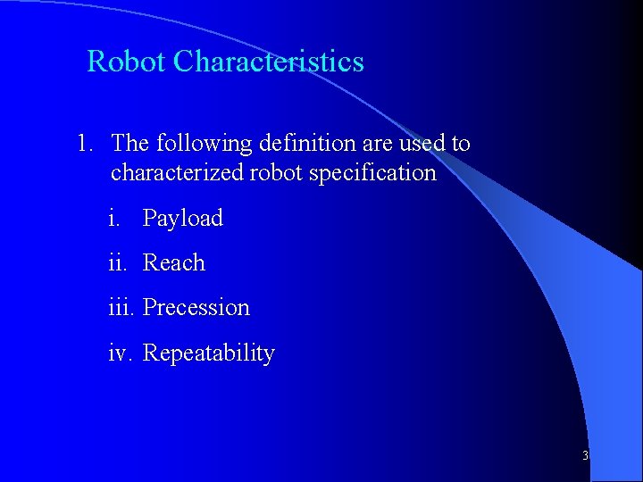 Robot Characteristics 1. The following definition are used to characterized robot specification i. Payload