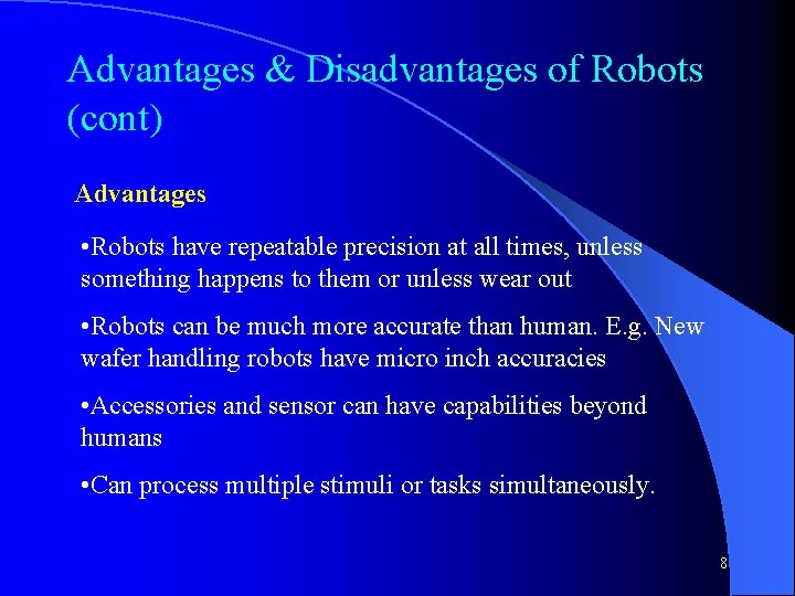 Advantages & Disadvantages of Robots (cont) Advantages • Robots have repeatable precision at all