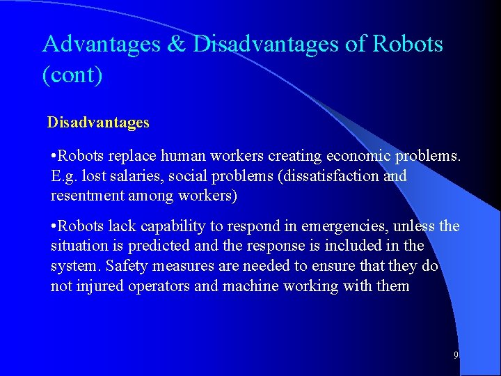 Advantages & Disadvantages of Robots (cont) Disadvantages • Robots replace human workers creating economic