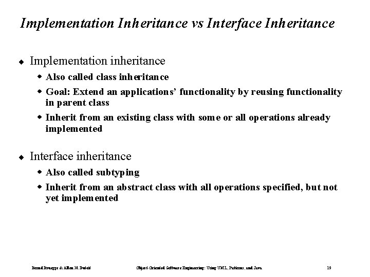 Implementation Inheritance vs Interface Inheritance ¨ Implementation inheritance Also called class inheritance Goal: Extend