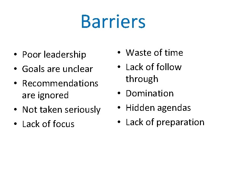 Barriers • Poor leadership • Goals are unclear • Recommendations are ignored • Not