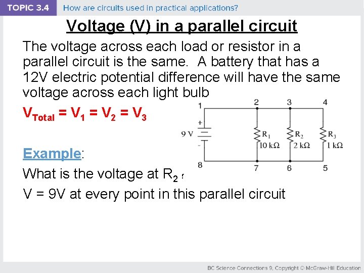 Voltage (V) in a parallel circuit The voltage across each load or resistor in