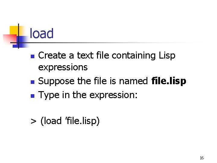 load n n n Create a text file containing Lisp expressions Suppose the file