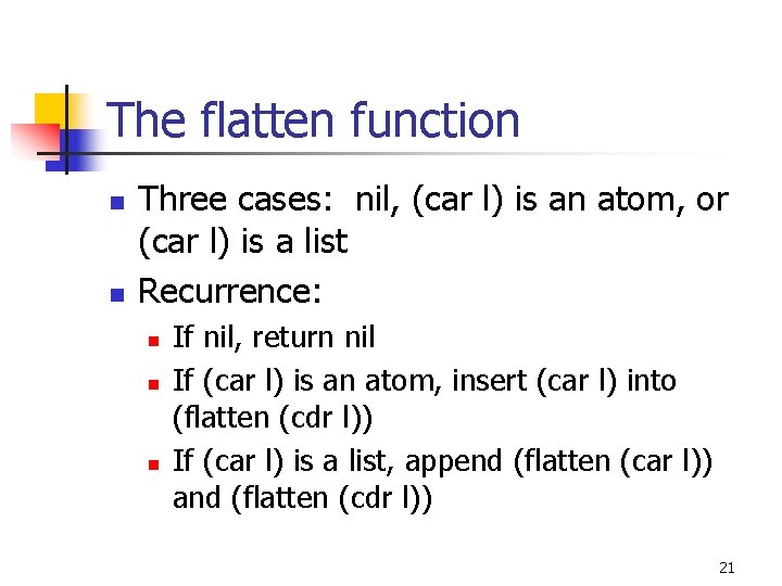 The flatten function n n Three cases: nil, (car l) is an atom, or